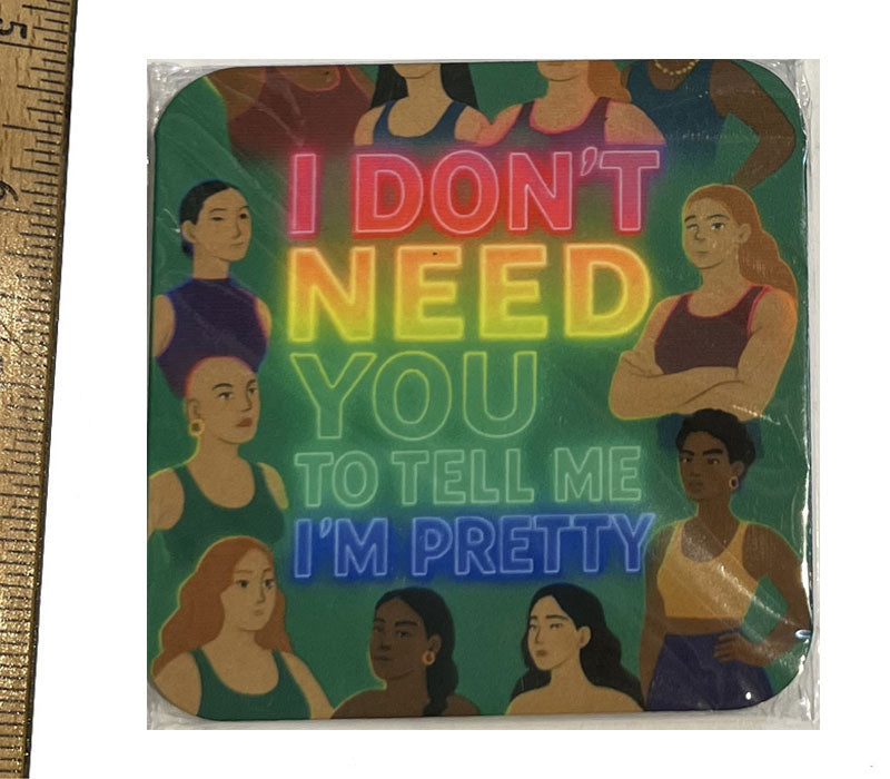 I Don't Need You to Tell Me I'm Pretty Magnet