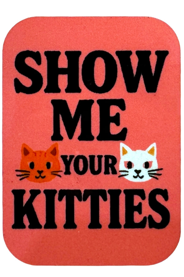 Show Me Your Kitties Magnet