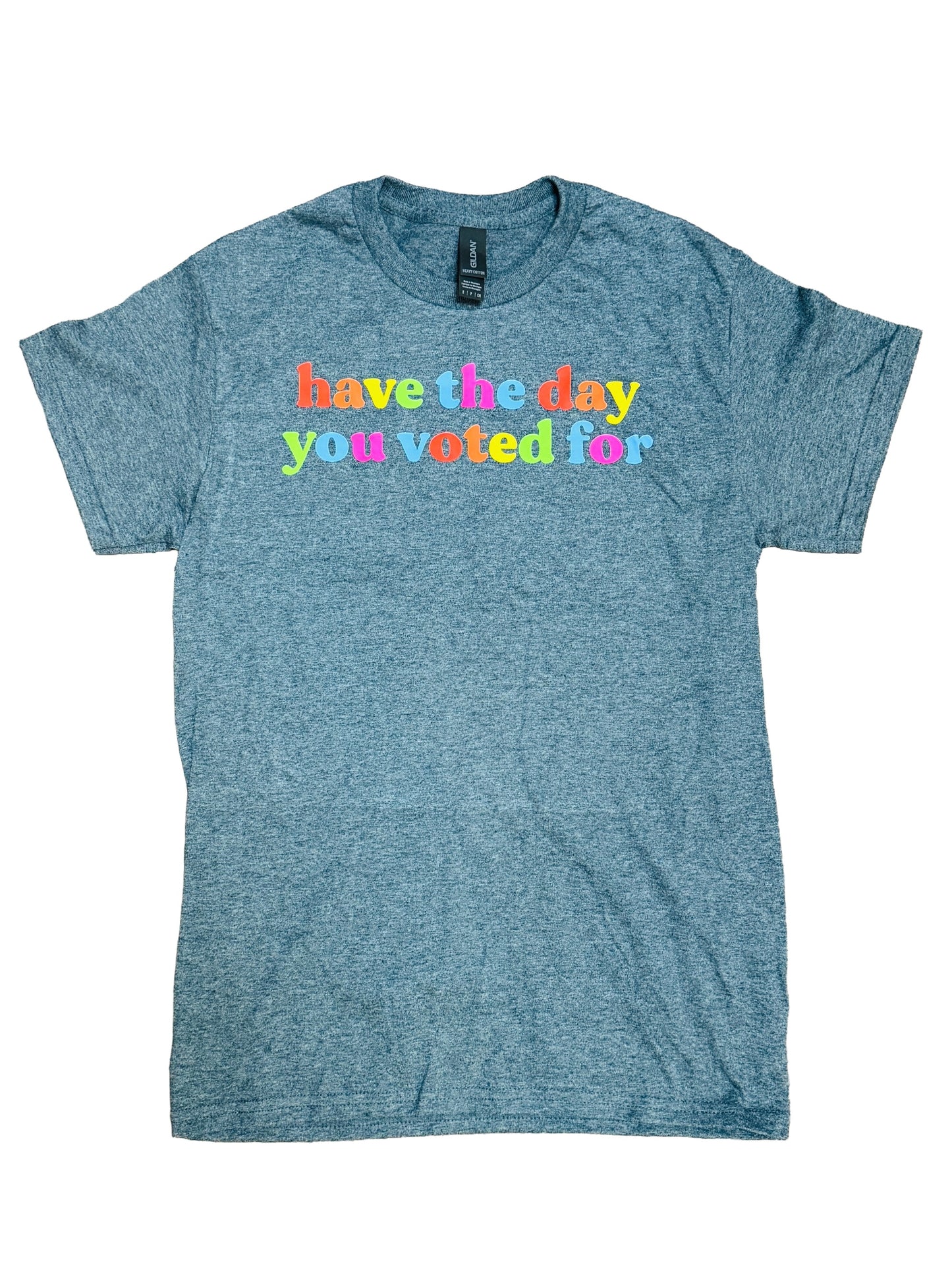 Have The Day You Voted For T-Shirt