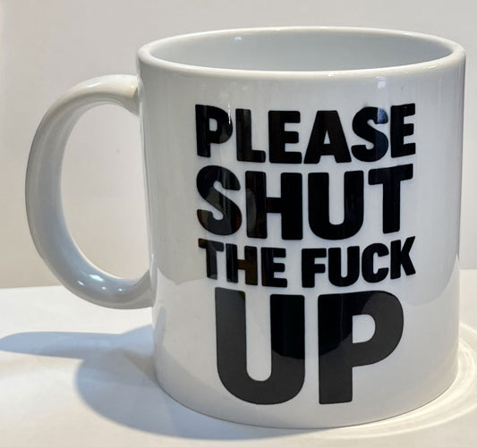 Please Shut the F* Up Mug